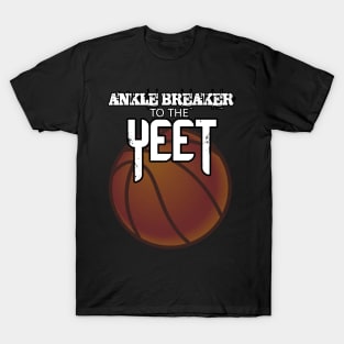 Ankle Breaker To The Yeet - Basketball Graphic Typographic Design - Baller Fans Sports Lovers - Holiday Gift Ideas T-Shirt